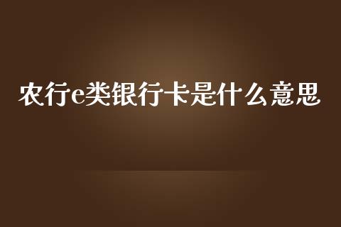 农行e类银行卡是什么意思_https://wap.jnbaishite.cn_期货资讯_第1张