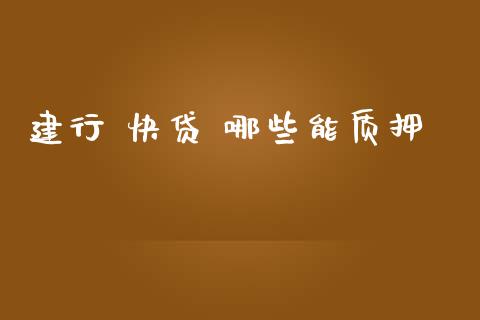 建行 快贷 哪些能质押_https://wap.jnbaishite.cn_全球财富_第1张