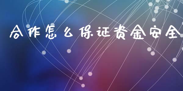 合作怎么保证资金安全_https://wap.jnbaishite.cn_期货资讯_第1张