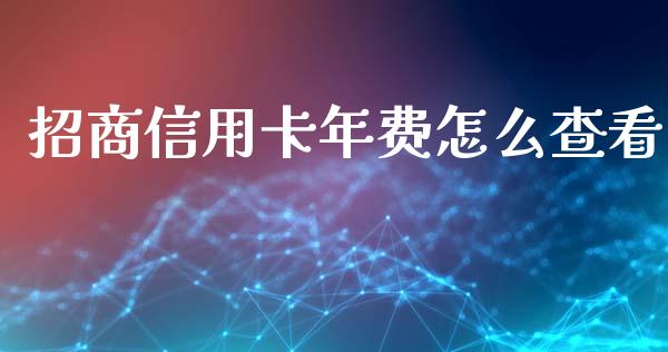招商信用卡年费怎么查看_https://wap.jnbaishite.cn_全球财富_第1张