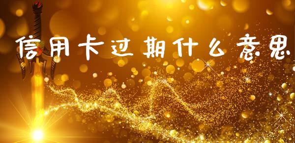 信用卡过期什么意思_https://wap.jnbaishite.cn_全球财富_第1张