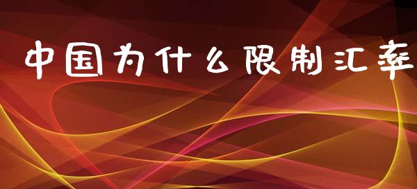 中国为什么限制汇率_https://wap.jnbaishite.cn_全球财富_第1张