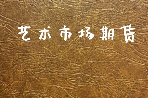 艺术市场期货_https://wap.jnbaishite.cn_期货资讯_第1张