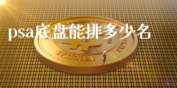 psa底盘能排多少名_https://wap.jnbaishite.cn_期货资讯_第1张