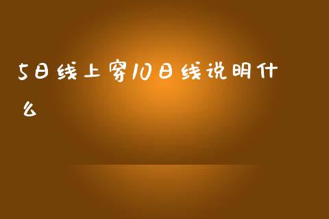 5日线上穿10日线说明什么_https://wap.jnbaishite.cn_金融资讯_第1张