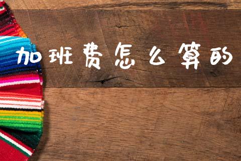 加班费怎么算的_https://wap.jnbaishite.cn_全球财富_第1张