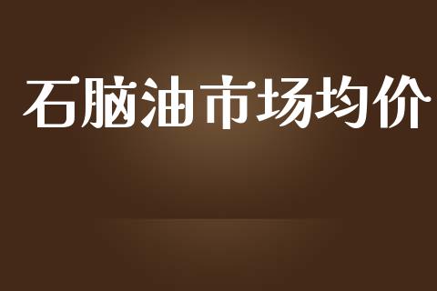 石脑油市场均价_https://wap.jnbaishite.cn_理财投资_第1张