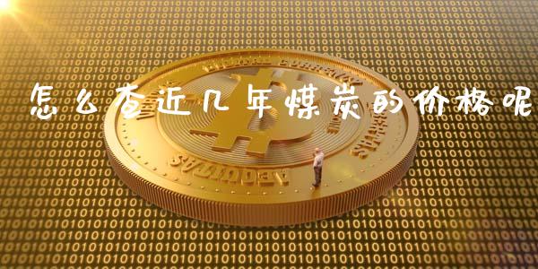 怎么查近几年煤炭的价格呢_https://wap.jnbaishite.cn_金融资讯_第1张