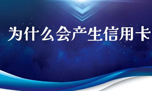 为什么会产生信用卡_https://wap.jnbaishite.cn_全球财富_第1张