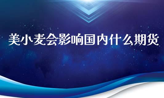 美小麦会影响国内什么期货_https://wap.jnbaishite.cn_全球财富_第1张