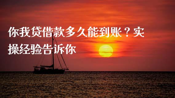 你我贷借款多久能到账？实操经验告诉你_https://wap.jnbaishite.cn_理财投资_第1张