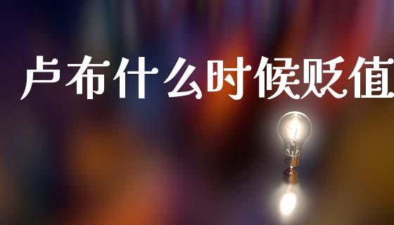 卢布什么时候贬值_https://wap.jnbaishite.cn_期货资讯_第1张