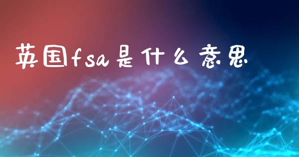 英国fsa是什么意思_https://wap.jnbaishite.cn_期货资讯_第1张
