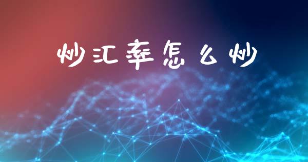 炒汇率怎么炒_https://wap.jnbaishite.cn_金融资讯_第1张