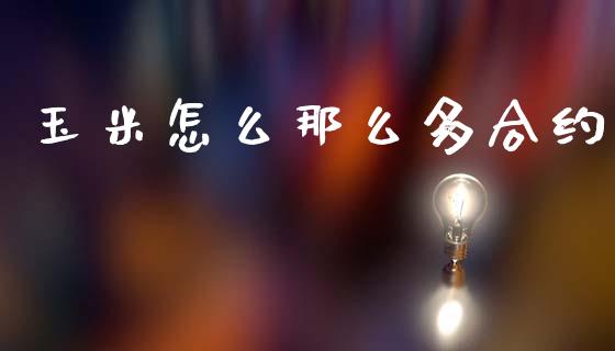 玉米怎么那么多合约_https://wap.jnbaishite.cn_理财投资_第1张