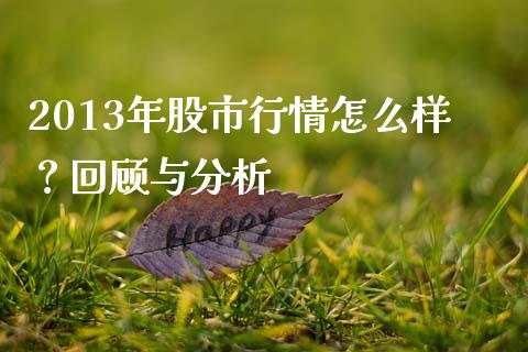 2013年股市行情怎么样？回顾与分析_https://wap.jnbaishite.cn_期货资讯_第1张