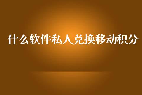 什么软件私人兑换移动积分_https://wap.jnbaishite.cn_期货资讯_第1张