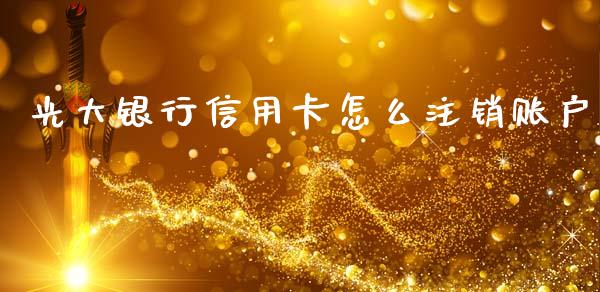 光大银行信用卡怎么注销账户_https://wap.jnbaishite.cn_理财投资_第1张