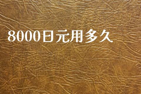 8000日元用多久_https://wap.jnbaishite.cn_金融资讯_第1张