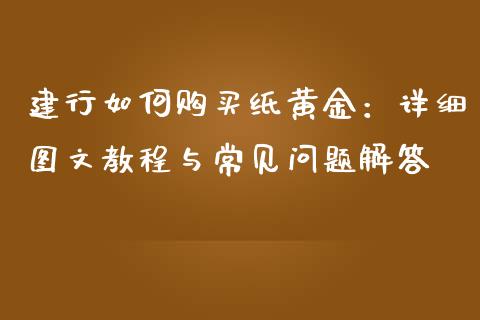 建行如何购买纸黄金：详细图文教程与常见问题解答_https://wap.jnbaishite.cn_理财投资_第1张