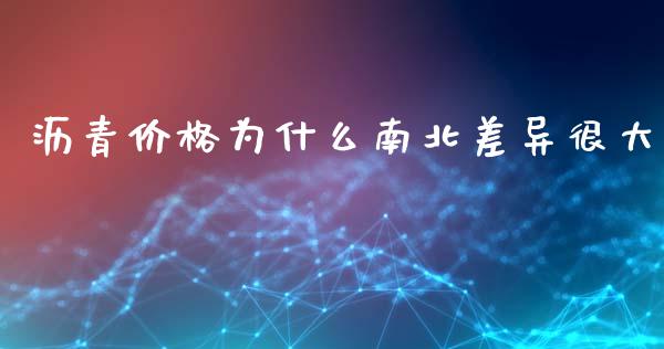 沥青价格为什么南北差异很大_https://wap.jnbaishite.cn_理财投资_第1张