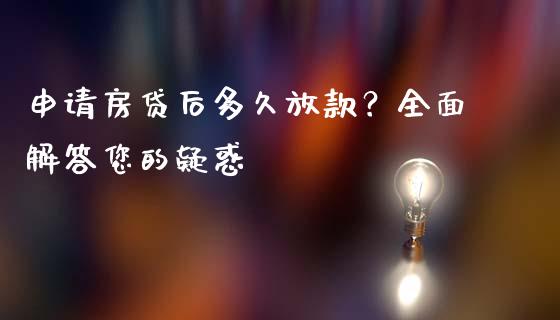 申请房贷后多久放款？全面解答您的疑惑_https://wap.jnbaishite.cn_金融资讯_第1张