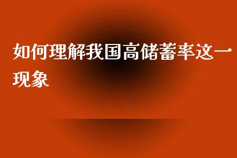如何理解我国高储蓄率这一现象_https://wap.jnbaishite.cn_理财投资_第1张