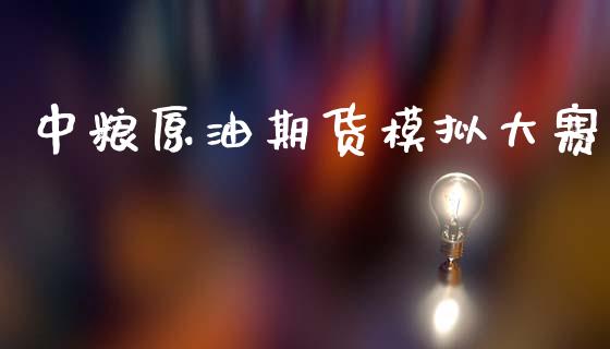 中粮原油期货模拟大赛_https://wap.jnbaishite.cn_全球财富_第1张