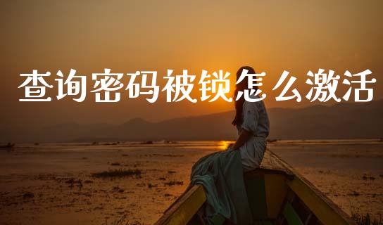 查询密码被锁怎么激活_https://wap.jnbaishite.cn_金融资讯_第1张