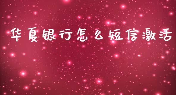 华夏银行怎么短信激活_https://wap.jnbaishite.cn_全球财富_第1张