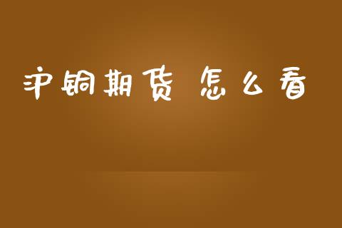 沪铜期货 怎么看_https://wap.jnbaishite.cn_理财投资_第1张
