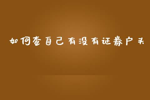 如何查自己有没有证券户头_https://wap.jnbaishite.cn_全球财富_第1张
