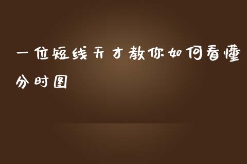 一位短线天才教你如何看懂分时图_https://wap.jnbaishite.cn_理财投资_第1张