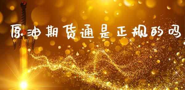 原油期货通是正规的吗_https://wap.jnbaishite.cn_全球财富_第1张