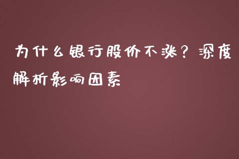 为什么银行股价不涨？深度解析影响因素_https://wap.jnbaishite.cn_期货资讯_第1张