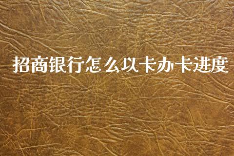招商银行怎么以卡办卡进度_https://wap.jnbaishite.cn_理财投资_第1张