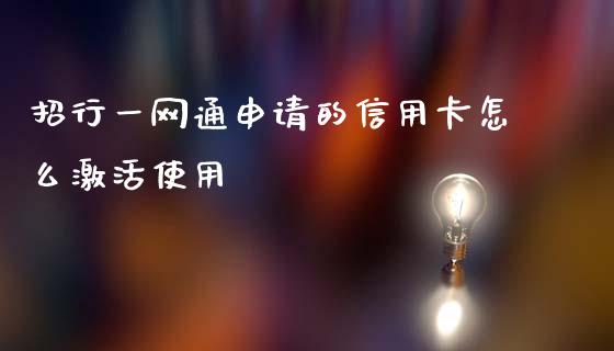招行一网通申请的信用卡怎么激活使用_https://wap.jnbaishite.cn_期货资讯_第1张