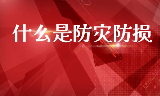 什么是防灾防损_https://wap.jnbaishite.cn_期货资讯_第1张