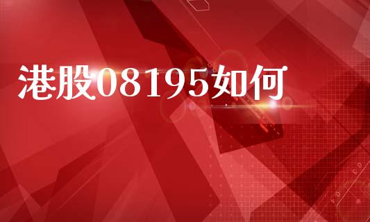 港股08195如何_https://wap.jnbaishite.cn_全球财富_第1张