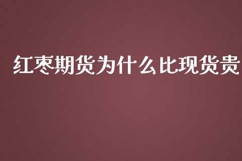 红枣期货为什么比现货贵_https://wap.jnbaishite.cn_期货资讯_第1张