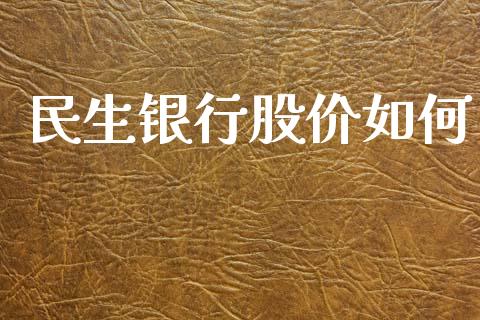 民生银行股价如何_https://wap.jnbaishite.cn_全球财富_第1张