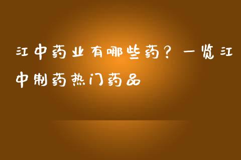 江中药业有哪些药?一览江中制药热门药品_全球财富_第1张_全球财富_理财投资_金融资讯_期货资讯 江中药业有哪些药?一览江中制药热门药品_https://wap.jnbaishite.cn_全球财富_第1张