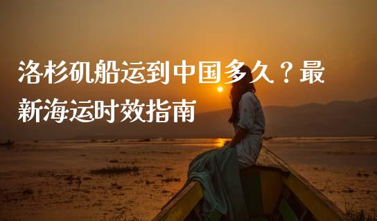 洛杉矶船运到中国多久？最新海运时效指南_https://wap.jnbaishite.cn_金融资讯_第1张