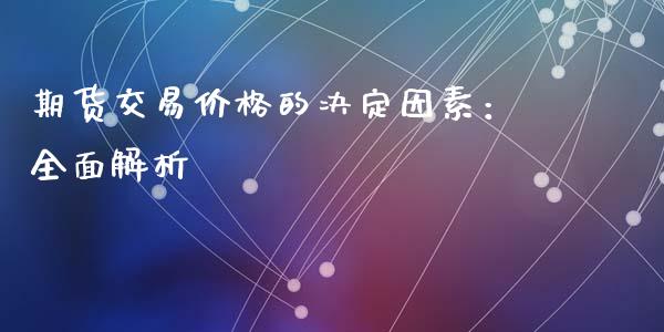 期货交易价格的决定因素：全面解析_https://wap.jnbaishite.cn_金融资讯_第1张