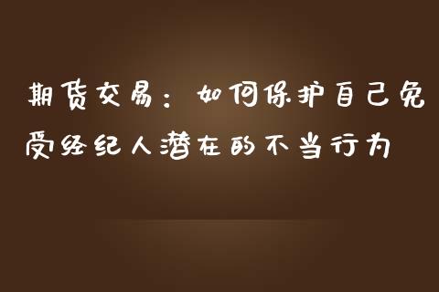 期货交易：如何保护自己免受经纪人潜在的不当行为_https://wap.jnbaishite.cn_金融资讯_第1张