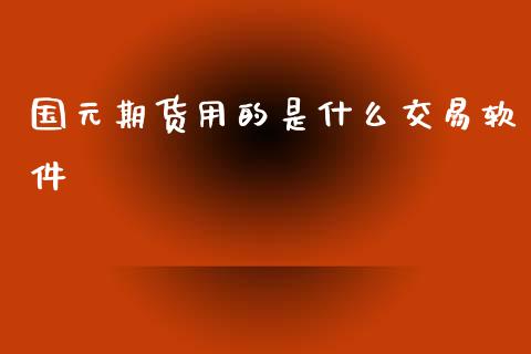 国元期货用的是什么交易软件_https://wap.jnbaishite.cn_理财投资_第1张