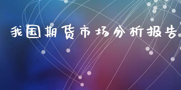 我国期货市场分析报告_https://wap.jnbaishite.cn_理财投资_第1张
