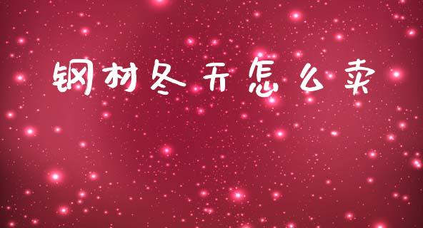 钢材冬天怎么卖_https://wap.jnbaishite.cn_理财投资_第1张