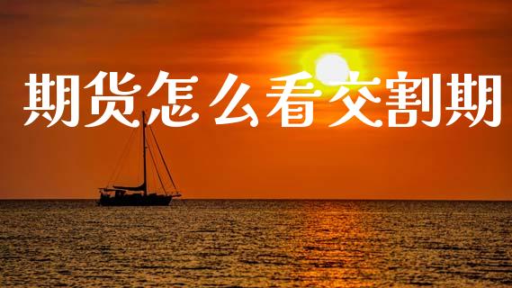 期货怎么看交割期_https://wap.jnbaishite.cn_全球财富_第1张