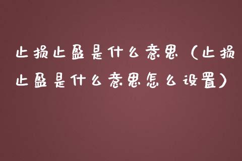 止损止盈是什么意思（止损止盈是什么意思怎么设置）_https://wap.jnbaishite.cn_期货资讯_第1张